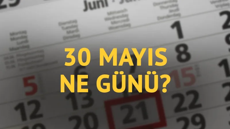 30 Mayıs ne günü? 30 Mayıs'ın anlam ve önemi ne?