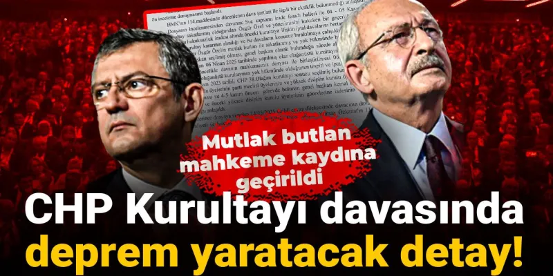 CHP Kurultayı davasında deprem yaratacak detay! Mutlak butlan mahkeme kaydına geçirildi