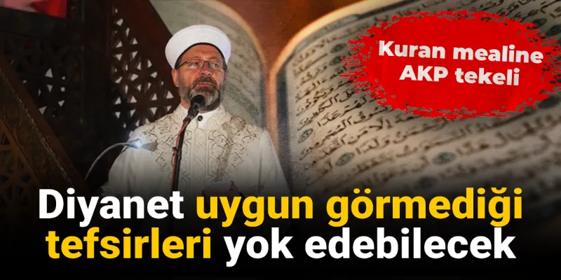 Diyanet uygun görmediği tefsirleri yok edebilecek: Kuran mealine AKP tekeli