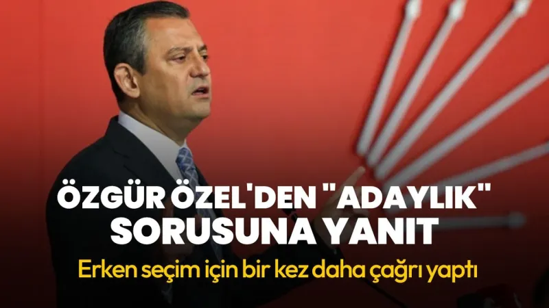Özgür Özel'den Erken Seçim Çağrısı! Adaylık Sorusuna Şok Yanıt!