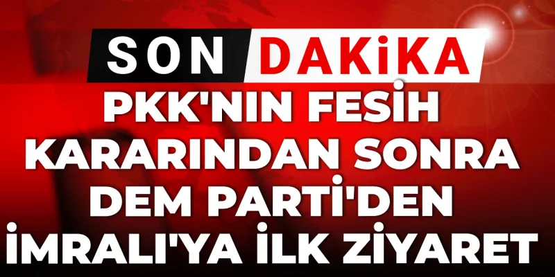 DEM'den İmralı Ziyareti: Fesih Kararı Sonrası Kritik Gelişme!
