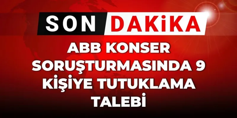ABB Konser Soruşturması: 9 Kişiye Şok Tutuklama Talebi!